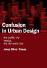 Image for Confusion in Urban Design : The Public City Versus the Domestic City