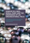 Image for Honour killings, moral panic and the emergence of an organizational field  : a case study of the processes, actors and actions involved in the emergence of an issue-based organizational field
