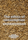 Image for ethics of consumption: The citizen, the market, and the law