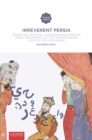 Image for Irreverent Persia : Invective, Satirical and Burlesque Poetry from the Origins to the Timurid Period (10th to 15th century)