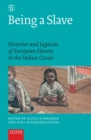 Image for Being a Slave : Histories and Legacies of European Slavery in the Indian Ocean