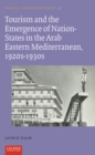 Image for Tourism and the Emergence of Nation-States in the Arab Eastern Mediterranean, 1920s-1930s