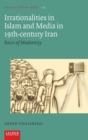 Image for Irrationalities in Islam and media in nineteenth-century Iran  : faces of modernity