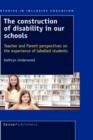 Image for The Construction of Disability in our Schools : Teacher and Parent perspectives on the experience of labelled students