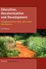 Image for Education, Decolonization and Development : Perspectives from Asia, Africa and the Americas