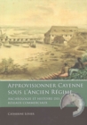 Image for Approvisionner Cayenne sous l&#39;Ancien Regime : Archeologie et histoire des reseaux commerciaux