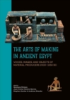 Image for The arts of making in ancient Egypt  : voices, images, and objects of material producers 2000-1550 BC