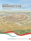 Image for Maidanets&#39;ke : Development and Decline of a Trypillia Mega-site in Central Ukraine