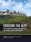 Image for Crossing the Alps  : early urbanism between Northern Italy and Central Europe (900-400 BC)