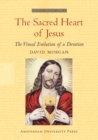 Image for The Sacred Heart of Jesus : The Visual Evolution of a Devotion