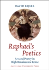 Image for Raphael&#39;s poetics  : art and poetry in high Renaissance Rome