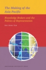 Image for The Making of the Asia Pacific : Knowledge Brokers and the Politics of Representation