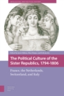Image for The Political Culture of the Sister Republics, 1794-1806 : France, the Netherlands, Switzerland, and Italy