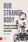 Image for Our strange body  : philosophical reflections on identity and medical interventions