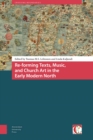 Image for Re-forming Texts, Music, and Church Art in the Early Modern North