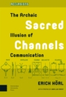 Image for Sacred Channels : The Archaic Illusion of Communication