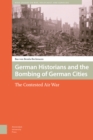 Image for German Historians and the Bombing of German Cities : The Contested Air War