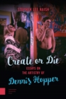 Image for Create or Die : Essays on the Artistry of Dennis Hopper