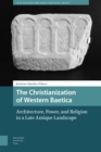 Image for The Christianization of Western Baetica : Architecture, Power, and Religion in a Late Antique Landscape