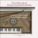 Image for The Golden Age of Flemish Harpsicord Making : A Study of MIM&#39;s Ruckers Instruments
