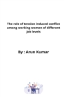 Image for The role of tension induced conflict among working women of different job levels