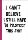 Image for I can&#39;t believe I still have to protest this shit