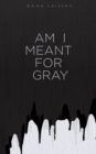 Image for Am I Meant For Gray