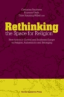 Image for Rethinking the Space for Religion: New Actors in Central and Southeast Europe on Religion, Authenticity and Belonging