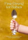 Image for Fine Dining For Babies : Propel your Child to a Life of Success with 21 Remarkable Recipes