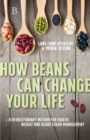 Image for How Beans Can Change Your Life: A Revolutionary Method for Health, Weight and Blood Sugar Management