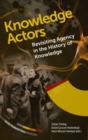 Image for Knowledge Actors : Revisiting Agency in the History of Knowledge