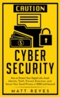 Image for Cyber Security : How to Protect Your Digital Life, Avoid Identity Theft, Prevent Extortion, and Secure Your Social Privacy in 2020 and beyond