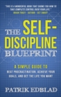 Image for The Self-Discipline Blueprint : A Simple Guide to Beat Procrastination, Achieve Your Goals, and Get the Life You Want