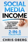 Image for Social Media Income : How Solo Entrepreneurs and Small Companies can Make Money on Instagram and Other Social Media Platforms (2-in-1 collection)