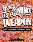 Image for Your Mind is a Weapon : A Self-Empowering Motivational Coloring Book Filled with Powerful Affirmations, Encouraging Words, and Beautiful Designs to Help You Boost Your Self-Esteem, Develop a Positive 