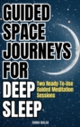 Image for Guided Space Journeys for Deep Sleep: Two Ready-To-Use Guided Meditation Sessions