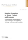 Image for Radiation Technology for Cleaner Products and Processes : Proceedings of the Technical Meeting on Deployment of Clean (Green) Radiation Technology for Environmental Remediation