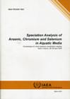Image for Speciation Analysis of Arsenic, Chromium and Selenium in Aquatic Media : Proceedings of a Final Research Coordination Meeting Held in Vienna, 26-29 April 2004