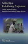 Image for Setting up a radiotherapy programme  : clinical, medical physics, radiation protection and safety aspects