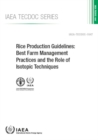 Image for Rice Production Guidelines : Best Farm Management Practices and the Role of Isotopic Techniques