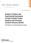 Image for Analysis of Options and Experimental Examination of Fuels for Water Cooled Reactors with Increased Accident Tolerance (ACTOF) : Final Report of a Coordinated Research Project