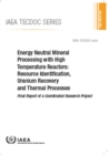 Image for Energy Neutral Mineral Processing with High Temperature Reactors: Resource Identification, Uranium Recovery and Thermal Processes - Final Report of a Coordinated Research Project