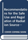 Image for Recommendations for the Safe Use and Regulation of Radiation Sources in Industry, Medicine, Research and Teaching