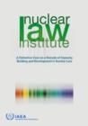 Image for Nuclear Law Institute : A Collective View on a Decade of Capacity Building and Development in Nuclear Law