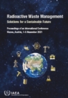 Image for Radioactive Waste Management: Solutions for a Sustainable Future : Proceedings of an International Conference, Held in Vienna, Austria, 1–5 November 2021