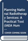 Image for Planning National Radiotherapy Services : A Practical Tool