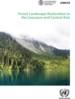 Image for Forest Landscape Restoration in the Caucasus and Central Asia: Background Study for the Ministerial Roundtable on Forest Landscape Restoration and the Bonn Challenge in the Caucasus and Central Asia (21-22 June 2018, Astana, Kazakhstan)