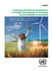 Image for Good Practice Recommendations on Public Participation in Strategic Environmental Assessment: Prepared Under the Protocol on Strategic Environmental Assessment to the Convention on Environmental Impact Assessment in a Transboundary Context (Espoo Convention)