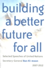 Image for Building a Better Future for All : Selected Speeches of United Nations Secretary-General Ban Ki-moon 2007-2012