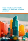 Image for Social infrastructure for health : guidance for social and consumer protection